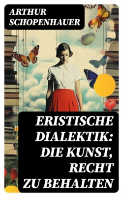 Eristische Dialektik: Die Kunst, Recht zu behalten