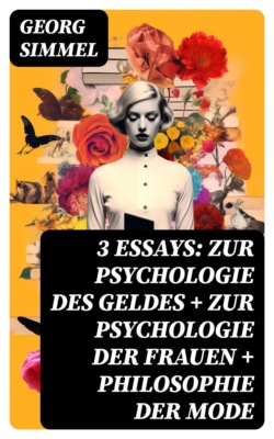 3 Essays: Zur Psychologie des Geldes + Zur Psychologie der Frauen + Philosophie der Mode