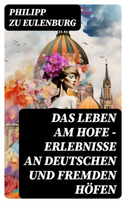Das Leben am Hofe - Erlebnisse an deutschen und fremden Höfen