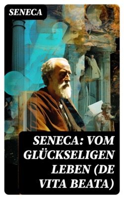 Seneca: Vom glückseligen Leben (De Vita Beata)