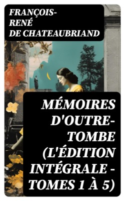 Mémoires d'outre-tombe (L'édition intégrale - Tomes 1 à 5)