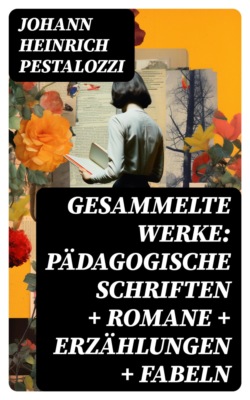 Gesammelte Werke: Pädagogische Schriften + Romane + Erzählungen + Fabeln