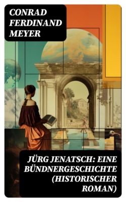 Jürg Jenatsch: Eine Bündnergeschichte (Historischer Roman)
