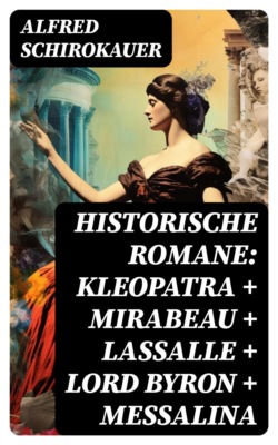 Historische Romane: Kleopatra + Mirabeau + Lassalle + Lord Byron + Messalina