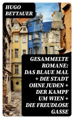 Gesammelte Romane: Das blaue Mal + Die Stadt ohne Juden + Der Kampf um Wien + Die freudlose Gasse