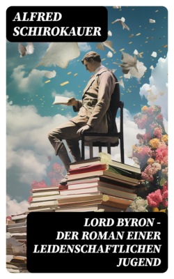 Lord Byron - Der Roman einer leidenschaftlichen Jugend