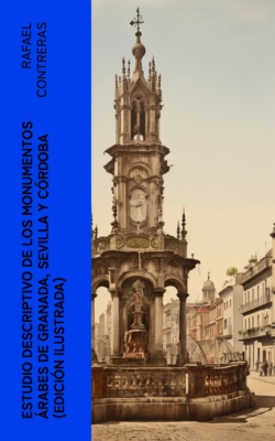 Estudio descriptivo de los monumentos árabes de Granada, Sevilla y Córdoba (edición ilustrada)