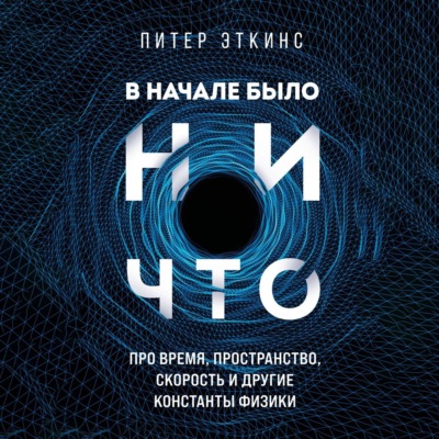 В начале было ничто. Про время, пространство, скорость и другие константы физики