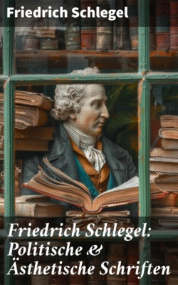 Friedrich Schlegel: Politische & Ästhetische Schriften