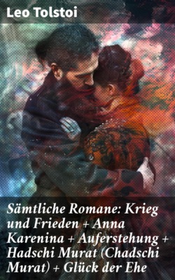 Sämtliche Romane: Krieg und Frieden + Anna Karenina + Auferstehung + Hadschi Murat (Chadschi Murat) + Glück der Ehe