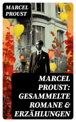 Marcel Proust: Gesammelte Romane & Erzählungen