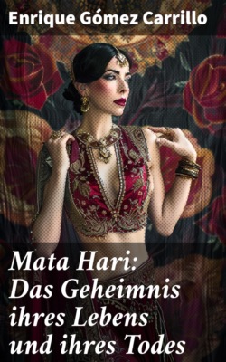 Mata Hari: Das Geheimnis ihres Lebens und ihres Todes