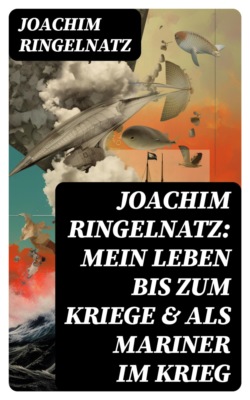 Joachim Ringelnatz: Mein Leben bis zum Kriege & Als Mariner im Krieg