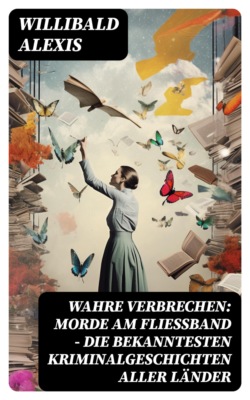 Wahre Verbrechen: Morde am Fließband - Die bekanntesten Kriminalgeschichten aller Länder
