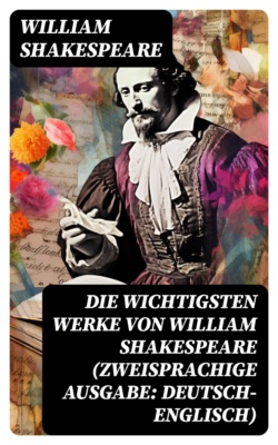 Die wichtigsten Werke von William Shakespeare (Zweisprachige Ausgabe: Deutsch-Englisch)
