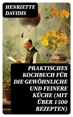 Praktisches Kochbuch für die gewöhnliche und feinere Küche (Mit über 1500 Rezepten)