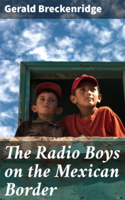 The Radio Boys on the Mexican Border