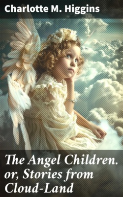 The Angel Children. or, Stories from Cloud-Land