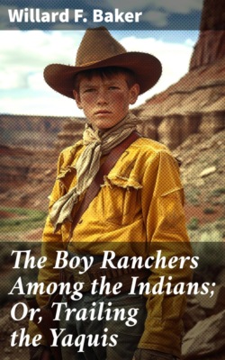The Boy Ranchers Among the Indians; Or, Trailing the Yaquis
