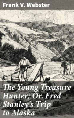 The Young Treasure Hunter; Or, Fred Stanley's Trip to Alaska