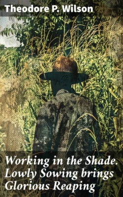 Working in the Shade. Lowly Sowing brings Glorious Reaping