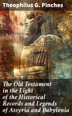 The Old Testament in the Light of the Historical Records and Legends of Assyria and Babylonia