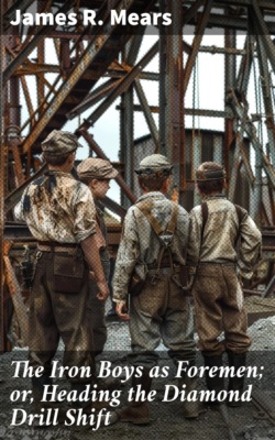 The Iron Boys as Foremen; or, Heading the Diamond Drill Shift
