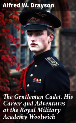 The Gentleman Cadet. His Career and Adventures at the Royal Military Academy Woolwich