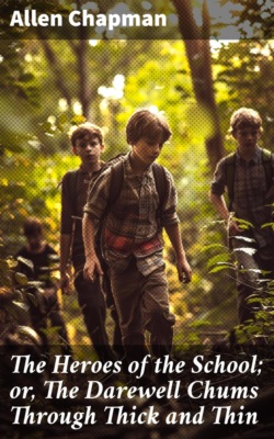 The Heroes of the School; or, The Darewell Chums Through Thick and Thin