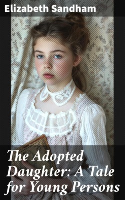The Adopted Daughter: A Tale for Young Persons