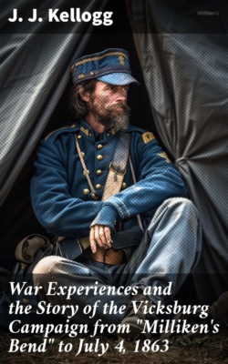 War Experiences and the Story of the Vicksburg Campaign from "Milliken's Bend" to July 4, 1863
