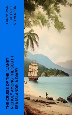 The Cruise of the "Janet Nichol" Among the South Sea Islands: A Diary