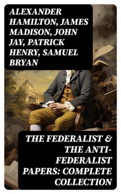 The Federalist & The Anti-Federalist Papers: Complete Collection