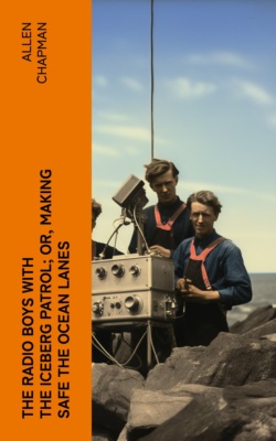 The Radio Boys with the Iceberg Patrol; Or, Making safe the ocean lanes