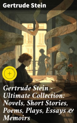 Gertrude Stein - Ultimate Collection: Novels, Short Stories, Poems, Plays, Essays & Memoirs