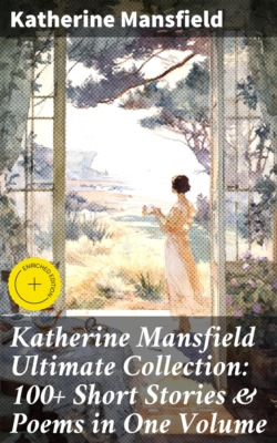 Katherine Mansfield Ultimate Collection: 100+ Short Stories & Poems in One Volume