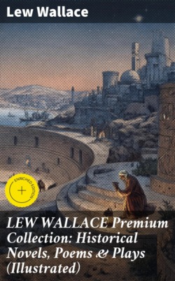 LEW WALLACE Premium Collection: Historical Novels, Poems & Plays (Illustrated)