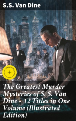 The Greatest Murder Mysteries of S. S. Van Dine - 12 Titles in One Volume (Illustrated Edition)