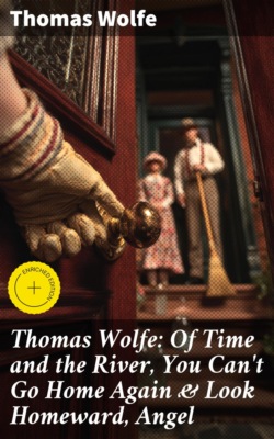 Thomas Wolfe: Of Time and the River, You Can't Go Home Again & Look Homeward, Angel