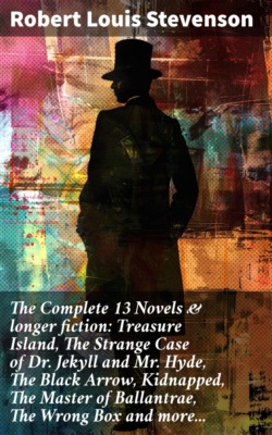 The Complete 13 Novels & longer fiction: Treasure Island, The Strange Case of Dr. Jekyll and Mr. Hyde, The Black Arrow, Kidnapped, The Master of Ballantrae, The Wrong Box and more...