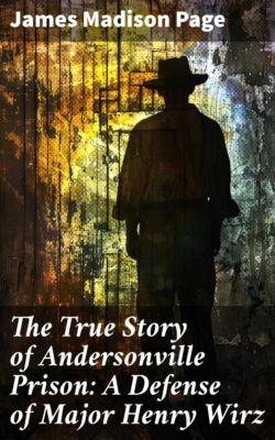 The True Story of Andersonville Prison: A Defense of Major Henry Wirz