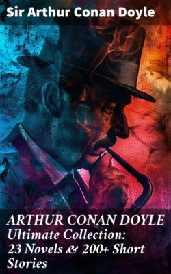 ARTHUR CONAN DOYLE Ultimate Collection: 23 Novels & 200+ Short Stories