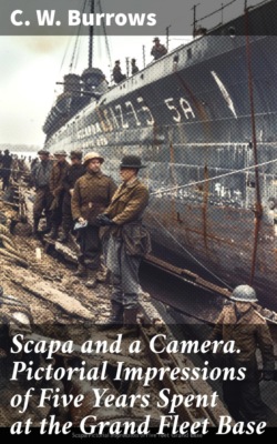 Scapa and a Camera. Pictorial Impressions of Five Years Spent at the Grand Fleet Base