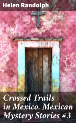 Crossed Trails in Mexico. Mexican Mystery Stories #3