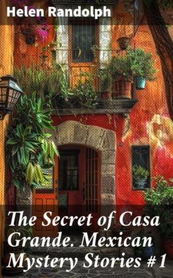 The Secret of Casa Grande. Mexican Mystery Stories #1
