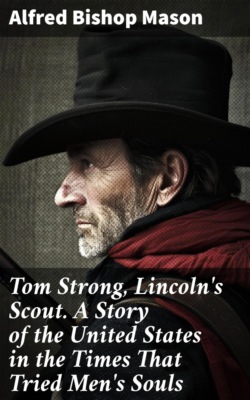 Tom Strong, Lincoln's Scout. A Story of the United States in the Times That Tried Men's Souls