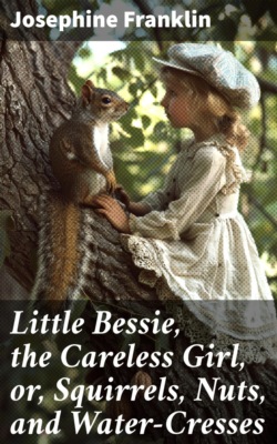 Little Bessie, the Careless Girl, or, Squirrels, Nuts, and Water-Cresses
