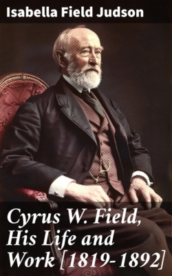 Cyrus W. Field, His Life and Work [1819-1892]