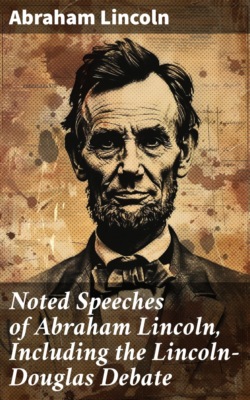 Noted Speeches of Abraham Lincoln, Including the Lincoln-Douglas Debate