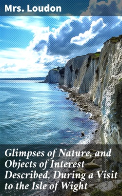 Glimpses of Nature, and Objects of Interest Described, During a Visit to the Isle of Wight